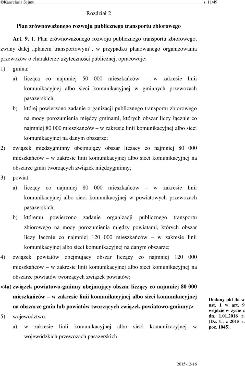 Plan zrównoważonego rozwoju publicznego transportu zbiorowego, zwany dalej planem transportowym, w przypadku planowanego organizowania przewozów o charakterze użyteczności publicznej, opracowuje: 1)