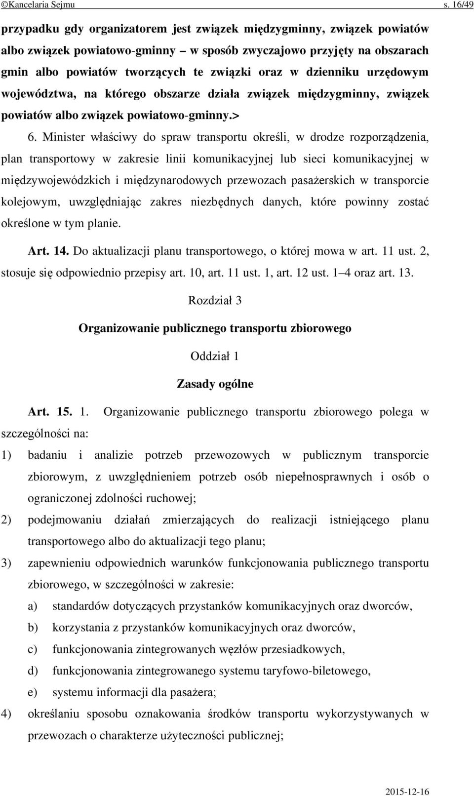 dzienniku urzędowym województwa, na którego obszarze działa związek międzygminny, związek powiatów albo związek powiatowo-gminny.> 6.