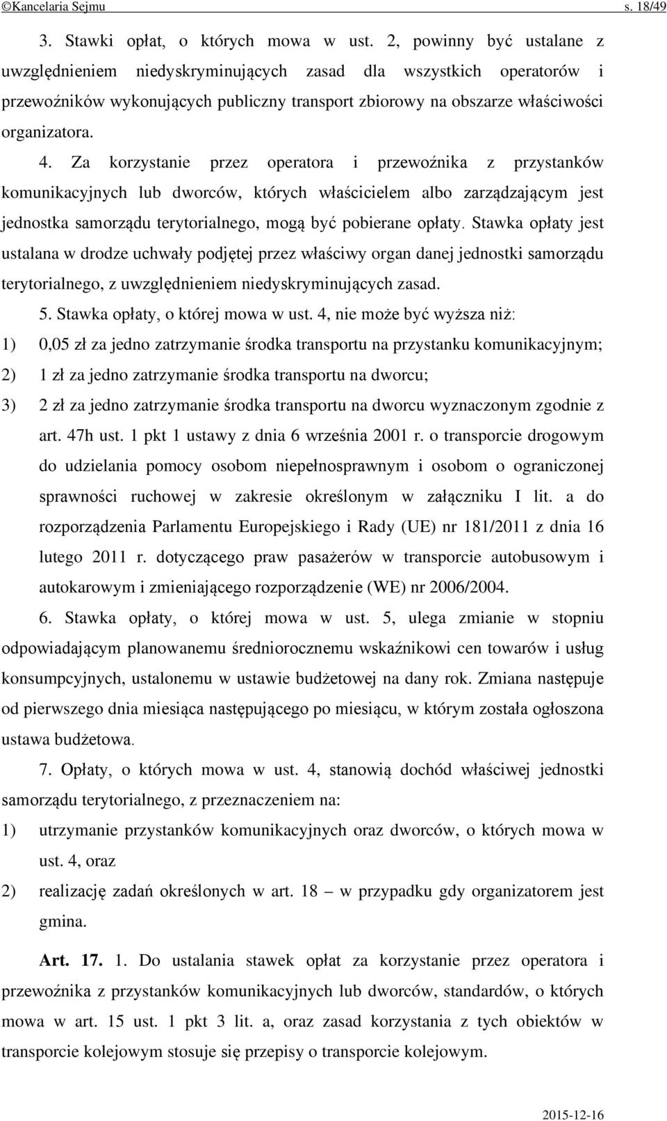 Za korzystanie przez operatora i przewoźnika z przystanków komunikacyjnych lub dworców, których właścicielem albo zarządzającym jest jednostka samorządu terytorialnego, mogą być pobierane opłaty.