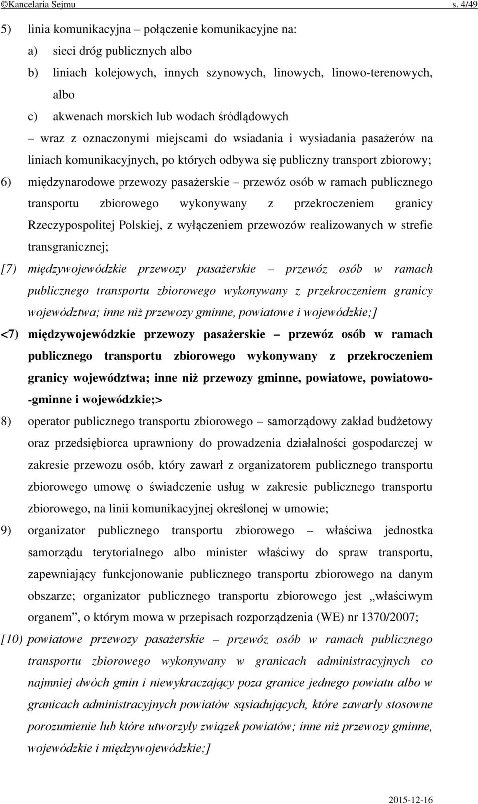 śródlądowych wraz z oznaczonymi miejscami do wsiadania i wysiadania pasażerów na liniach komunikacyjnych, po których odbywa się publiczny transport zbiorowy; 6) międzynarodowe przewozy pasażerskie