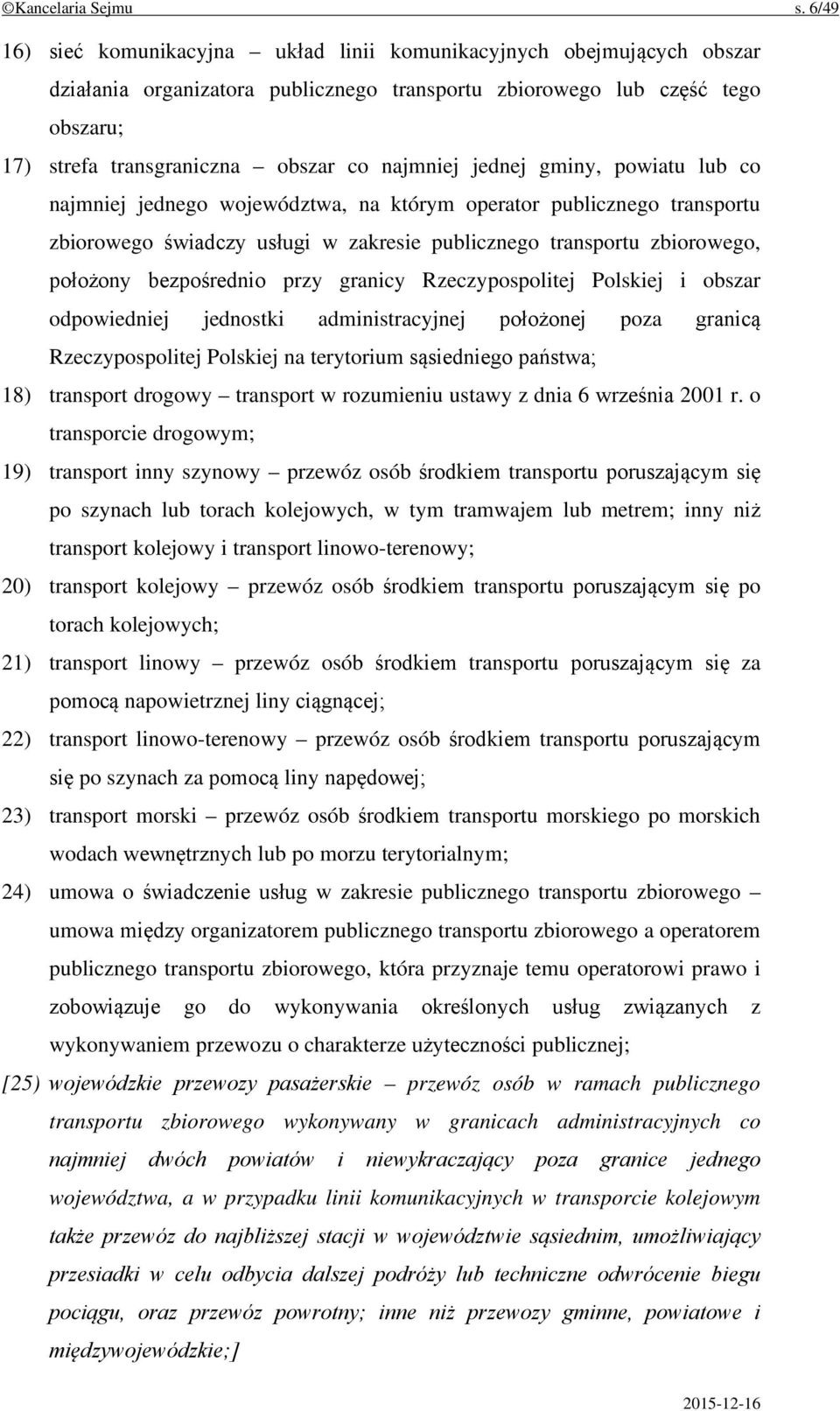 najmniej jednej gminy, powiatu lub co najmniej jednego województwa, na którym operator publicznego transportu zbiorowego świadczy usługi w zakresie publicznego transportu zbiorowego, położony