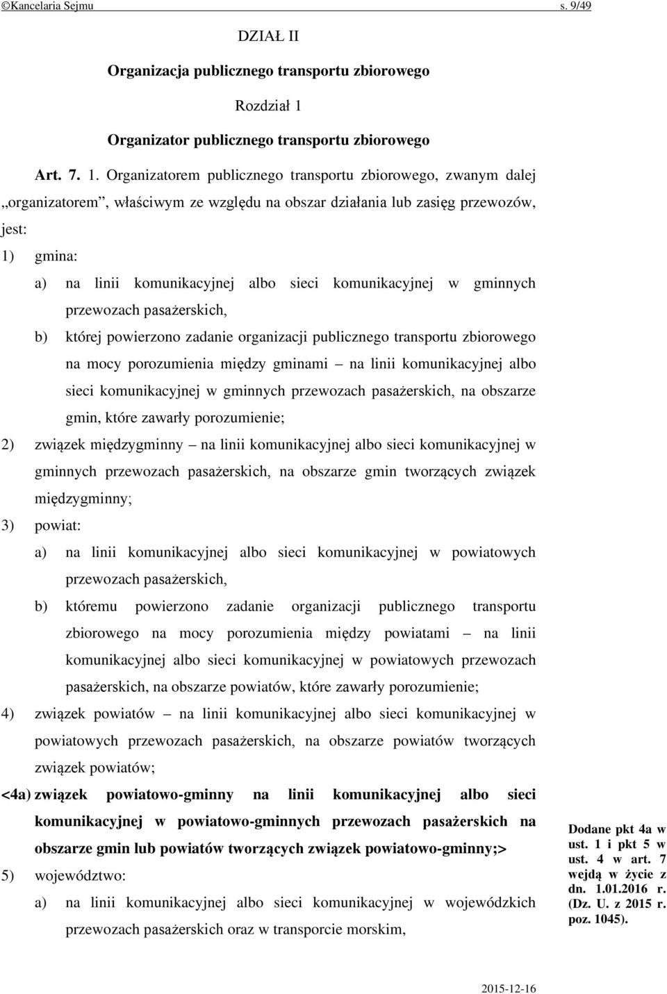 Organizatorem publicznego transportu zbiorowego, zwanym dalej organizatorem, właściwym ze względu na obszar działania lub zasięg przewozów, jest: 1) gmina: a) na linii komunikacyjnej albo sieci