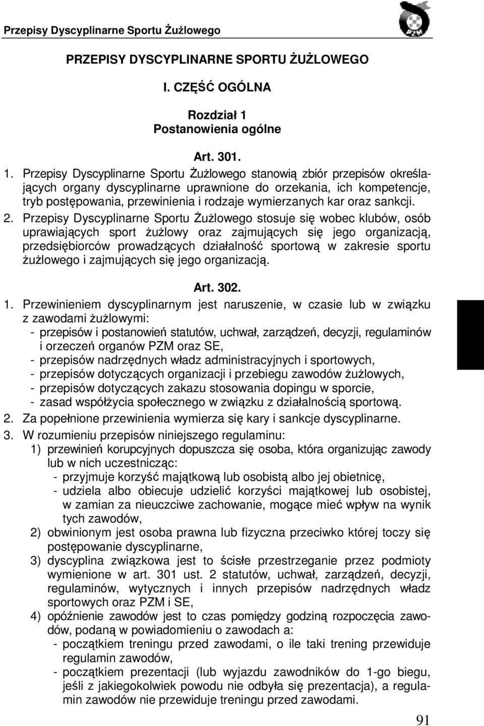 Przepisy Dyscyplinarne Sportu Żużlowego stanowią zbiór przepisów określających organy dyscyplinarne uprawnione do orzekania, ich kompetencje, tryb postępowania, przewinienia i rodzaje wymierzanych