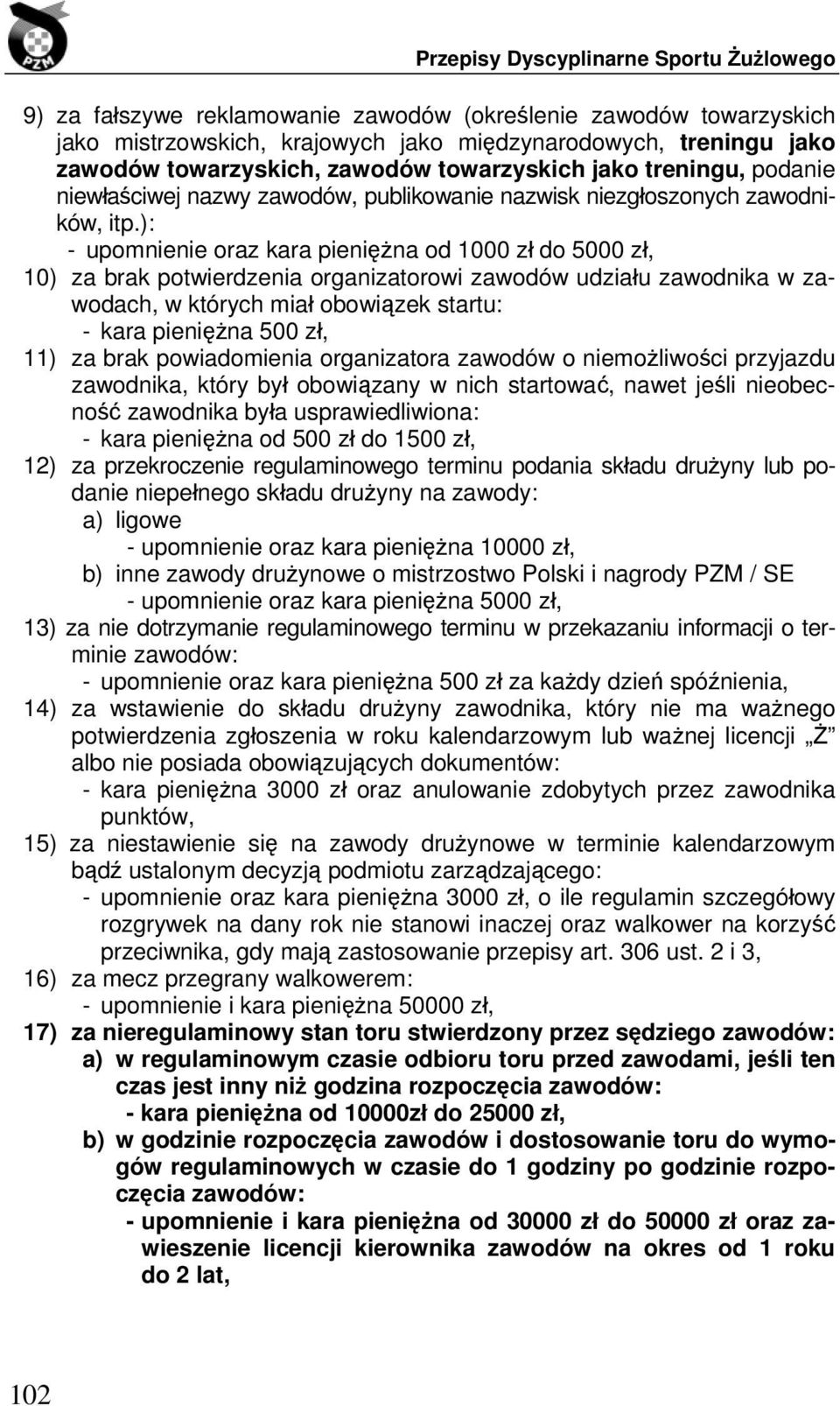 ): - upomnienie oraz kara pieniężna od 1000 zł do 5000 zł, 10) za brak potwierdzenia organizatorowi zawodów udziału zawodnika w zawodach, w których miał obowiązek startu: - kara pieniężna 500 zł, 11)