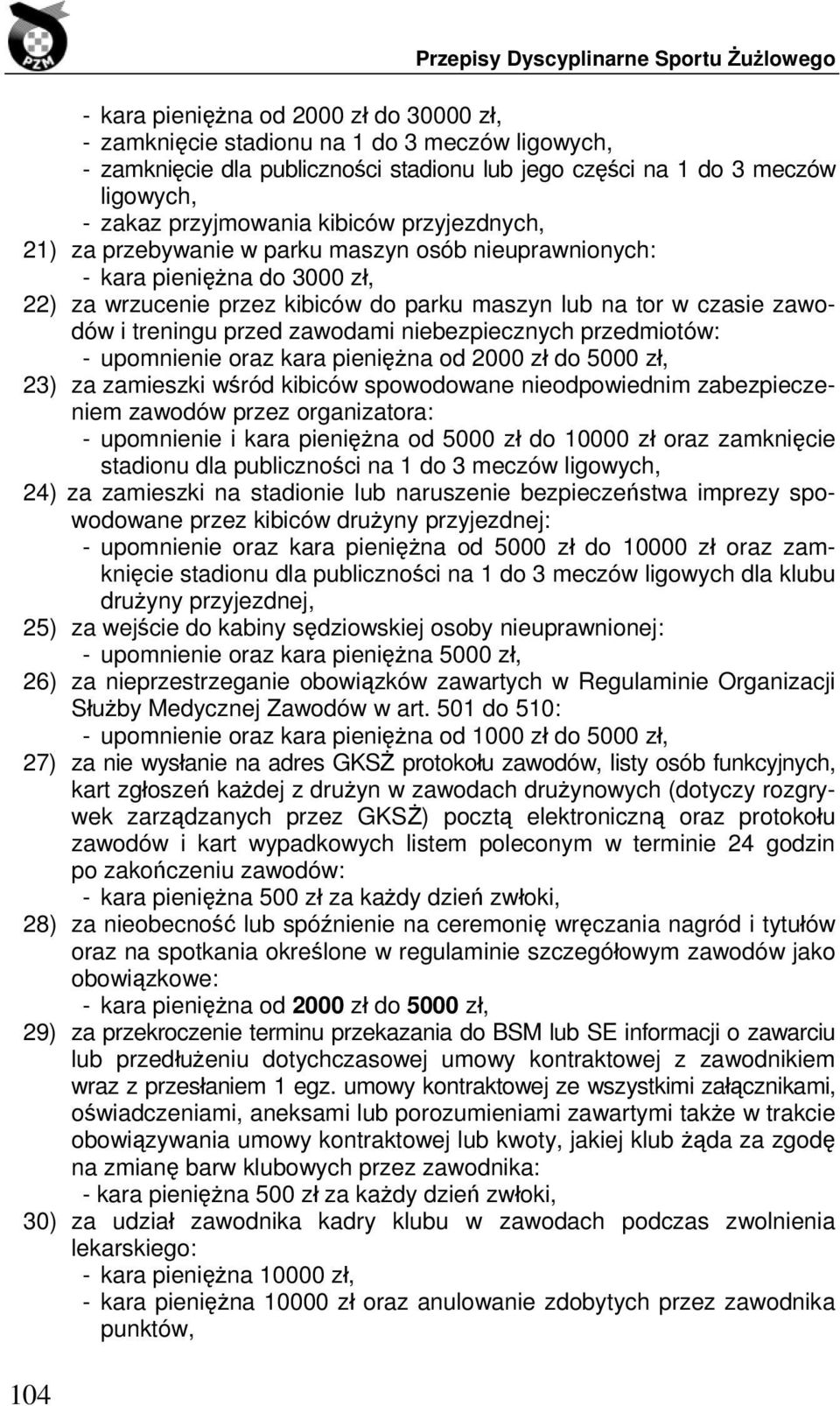 tor w czasie zawodów i treningu przed zawodami niebezpiecznych przedmiotów: - upomnienie oraz kara pieniężna od 2000 zł do 5000 zł, 23) za zamieszki wśród kibiców spowodowane nieodpowiednim