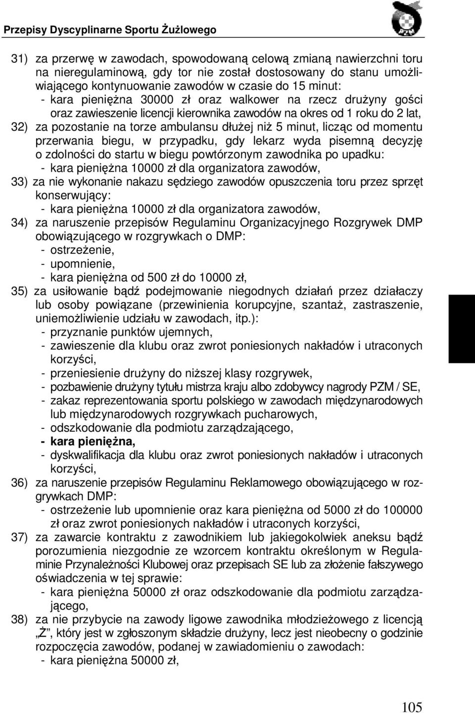 momentu przerwania biegu, w przypadku, gdy lekarz wyda pisemną decyzję o zdolności do startu w biegu powtórzonym zawodnika po upadku: - kara pieniężna 10000 zł dla organizatora zawodów, 33) za nie