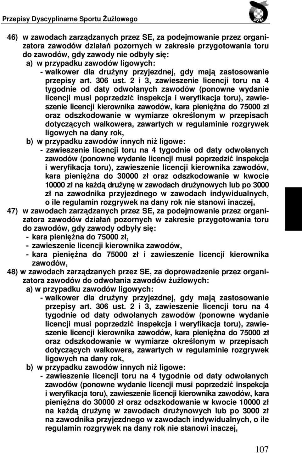 2 i 3, zawieszenie licencji toru na 4 tygodnie od daty odwołanych zawodów (ponowne wydanie licencji musi poprzedzić inspekcja i weryfikacja toru), zawieszenie licencji kierownika zawodów, kara