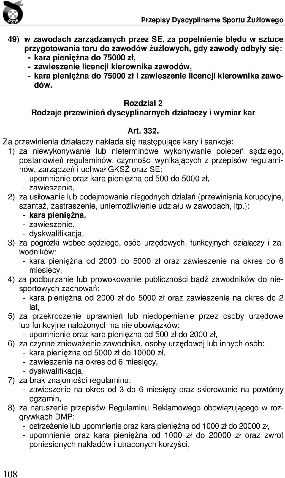 Za przewinienia działaczy nakłada się następujące kary i sankcje: 1) za niewykonywanie lub nieterminowe wykonywanie poleceń sędziego, postanowień regulaminów, czynności wynikających z przepisów