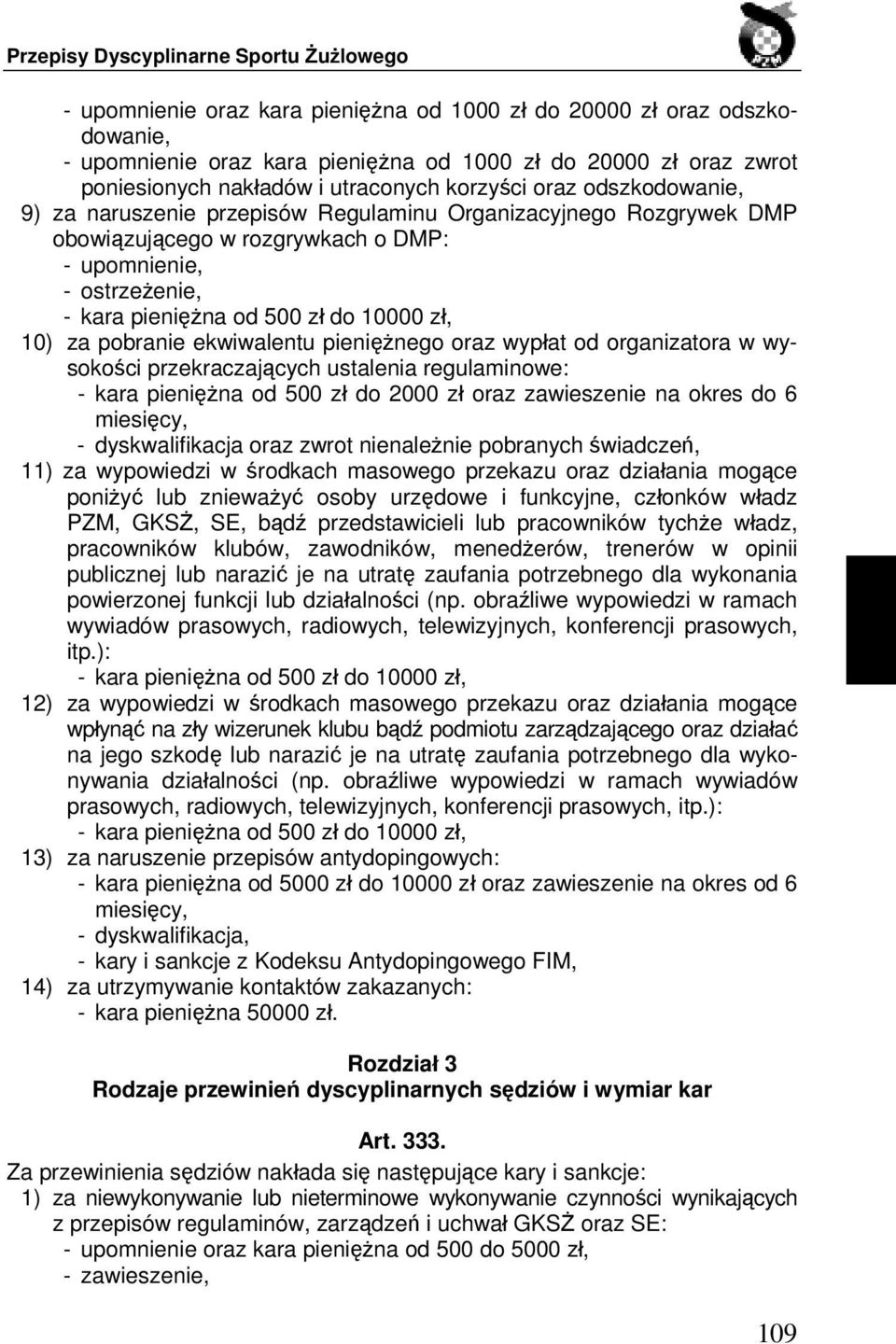 pobranie ekwiwalentu pieniężnego oraz wypłat od organizatora w wysokości przekraczających ustalenia regulaminowe: - kara pieniężna od 500 zł do 2000 zł oraz zawieszenie na okres do 6 miesięcy, -