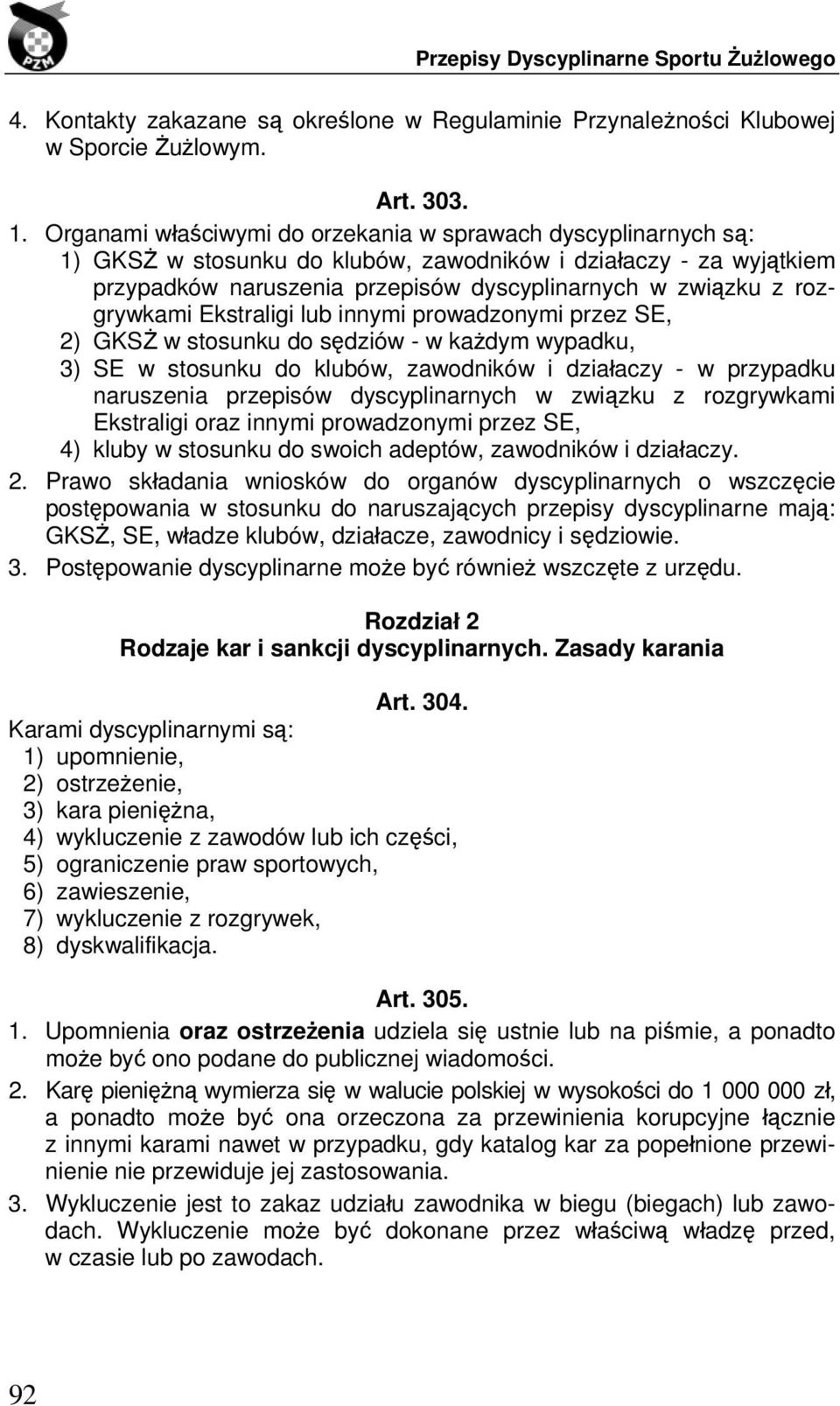 rozgrywkami Ekstraligi lub innymi prowadzonymi przez SE, 2) GKSŻ w stosunku do sędziów - w każdym wypadku, 3) SE w stosunku do klubów, zawodników i działaczy - w przypadku naruszenia przepisów