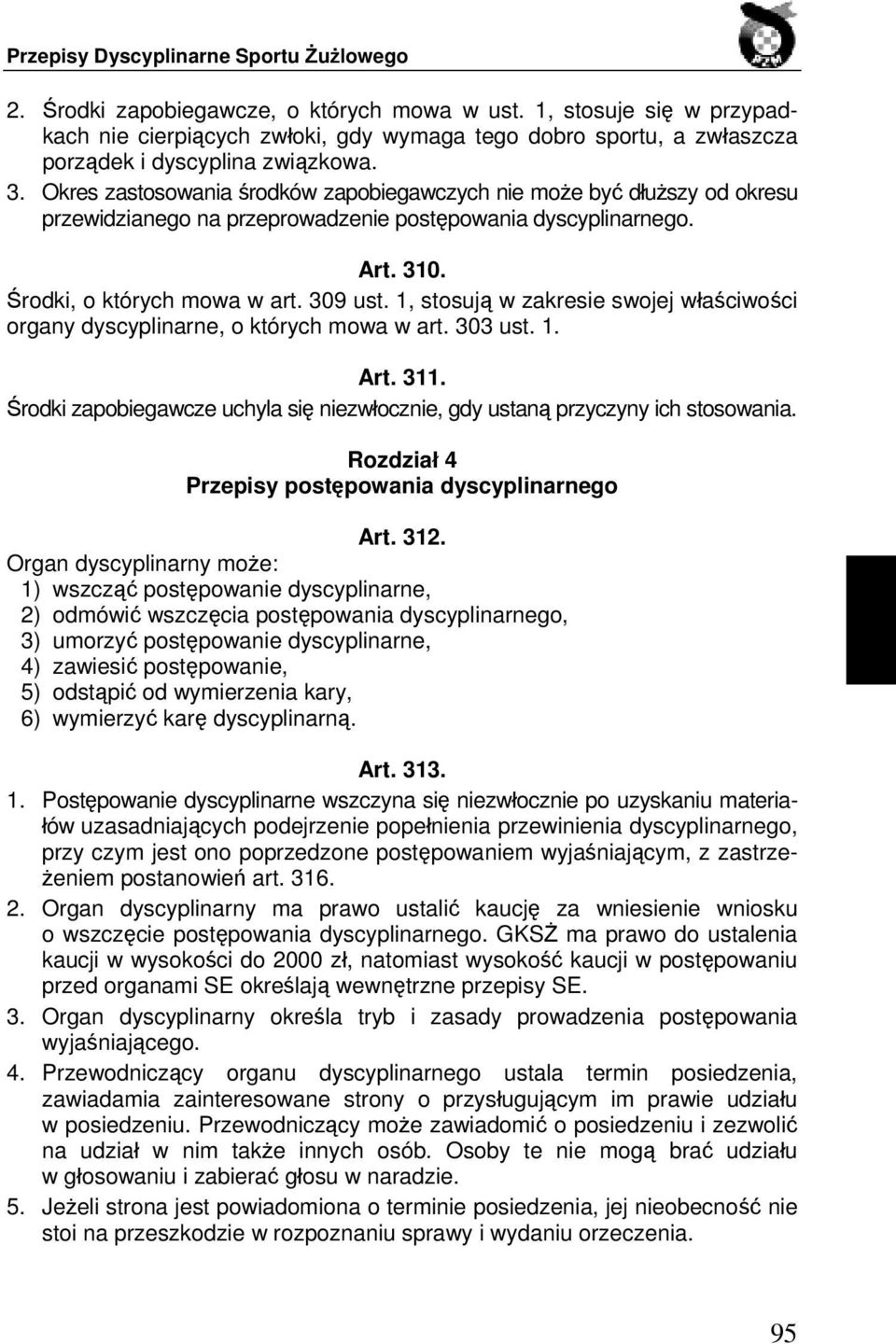 1, stosują w zakresie swojej właściwości organy dyscyplinarne, o których mowa w art. 303 ust. 1. Art. 311. Środki zapobiegawcze uchyla się niezwłocznie, gdy ustaną przyczyny ich stosowania.