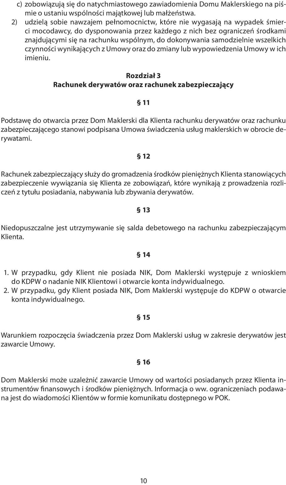 dokonywania samodzielnie wszelkich czynności wynikających z Umowy oraz do zmiany lub wypowiedzenia Umowy w ich imieniu.