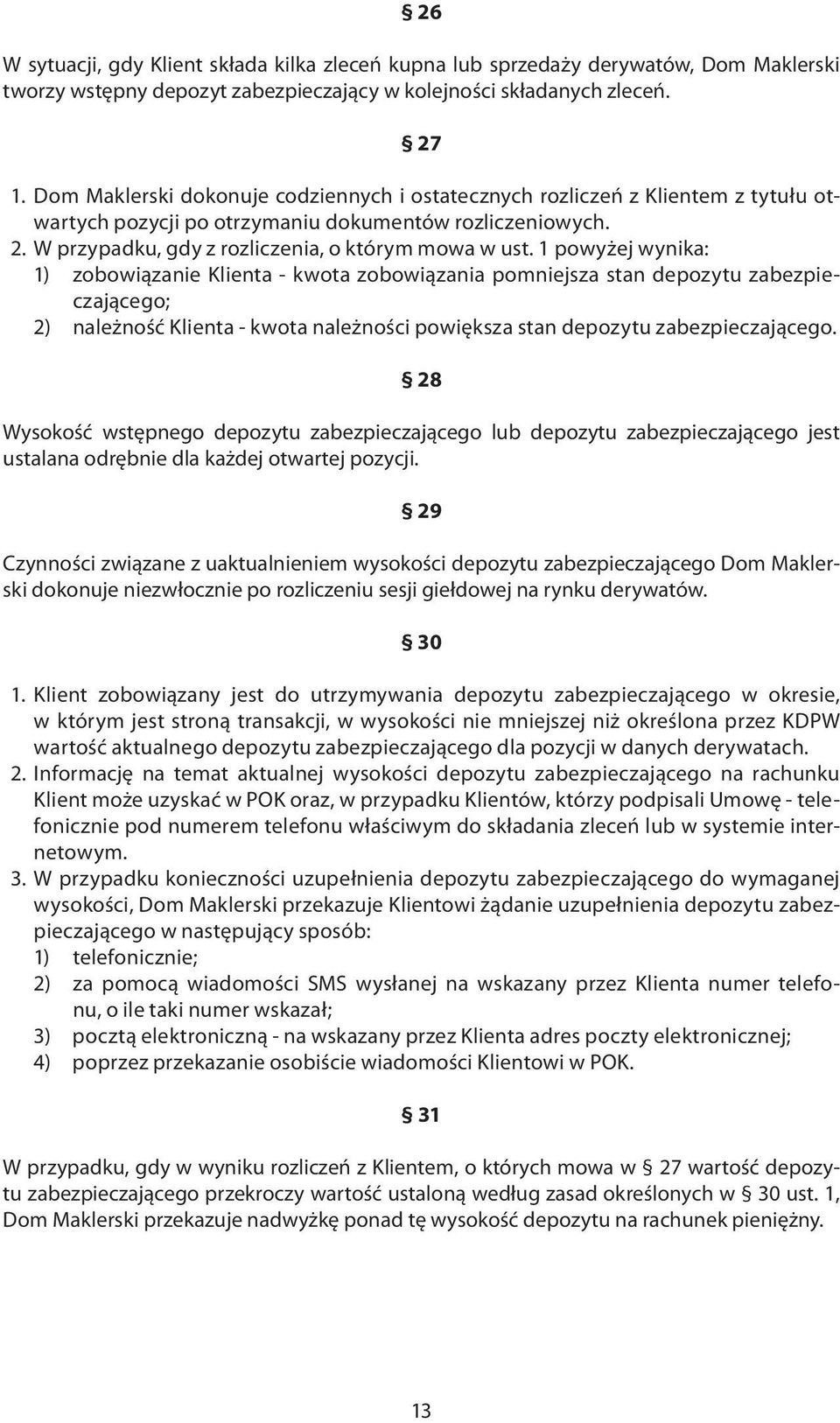 1 powyżej wynika: 1) zobowiązanie Klienta - kwota zobowiązania pomniejsza stan depozytu zabezpieczającego; 2) należność Klienta - kwota należności powiększa stan depozytu zabezpieczającego.