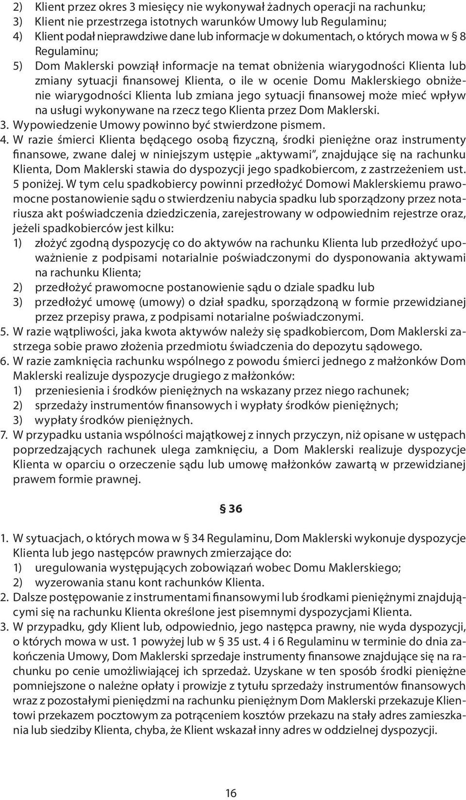 obniżenie wiarygodności Klienta lub zmiana jego sytuacji finansowej może mieć wpływ na usługi wykonywane na rzecz tego Klienta przez Dom Maklerski. 3.