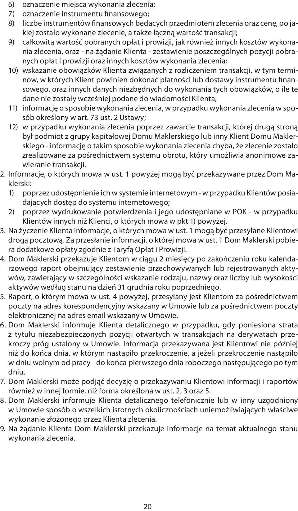 pobranych opłat i prowizji oraz innych kosztów wykonania zlecenia; 10) wskazanie obowiązków Klienta związanych z rozliczeniem transakcji, w tym terminów, w których Klient powinien dokonać płatności