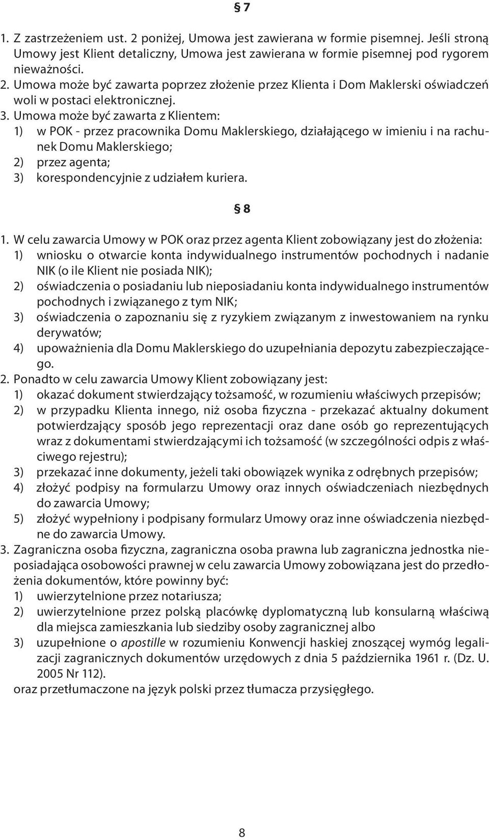 8 1. W celu zawarcia Umowy w POK oraz przez agenta Klient zobowiązany jest do złożenia: 1) wniosku o otwarcie konta indywidualnego instrumentów pochodnych i nadanie NIK (o ile Klient nie posiada