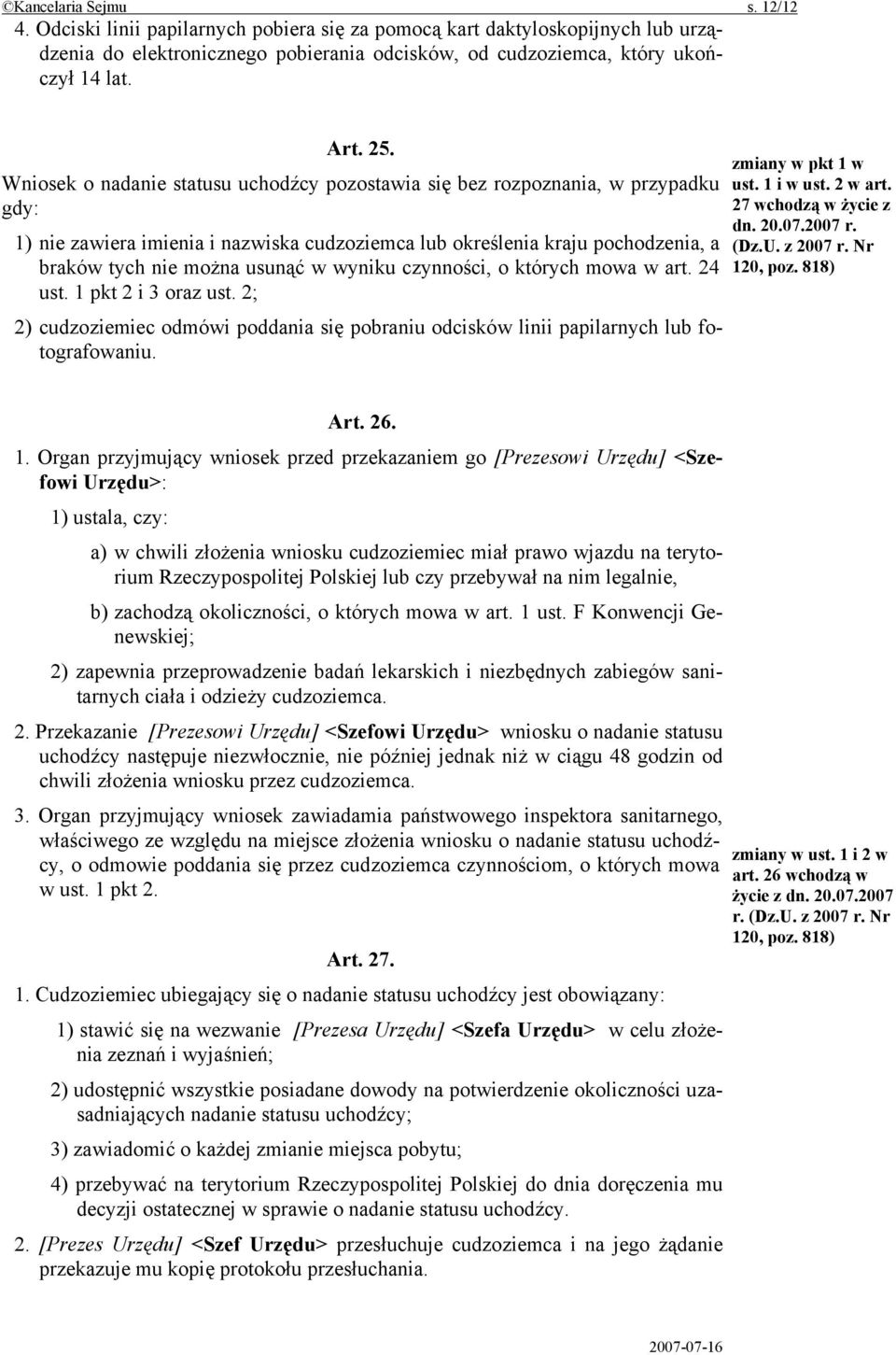 w wyniku czynności, o których mowa w art. 24 ust. 1 pkt 2 i 3 oraz ust. 2; 2) cudzoziemiec odmówi poddania się pobraniu odcisków linii papilarnych lub fotografowaniu. zmiany w pkt 1 w ust. 1 i w ust.