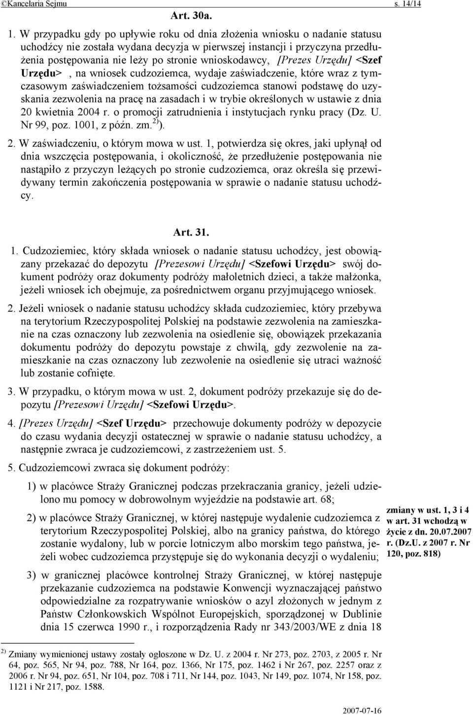 W przypadku gdy po upływie roku od dnia złożenia wniosku o nadanie statusu uchodźcy nie została wydana decyzja w pierwszej instancji i przyczyna przedłużenia postępowania nie leży po stronie