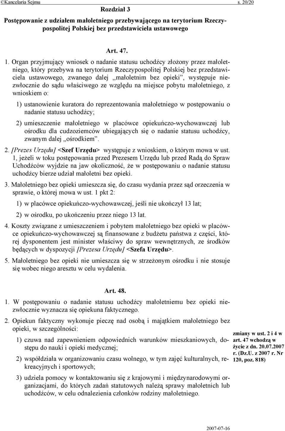 opieki, występuje niezwłocznie do sądu właściwego ze względu na miejsce pobytu małoletniego, z wnioskiem o: 1) ustanowienie kuratora do reprezentowania małoletniego w postępowaniu o nadanie statusu