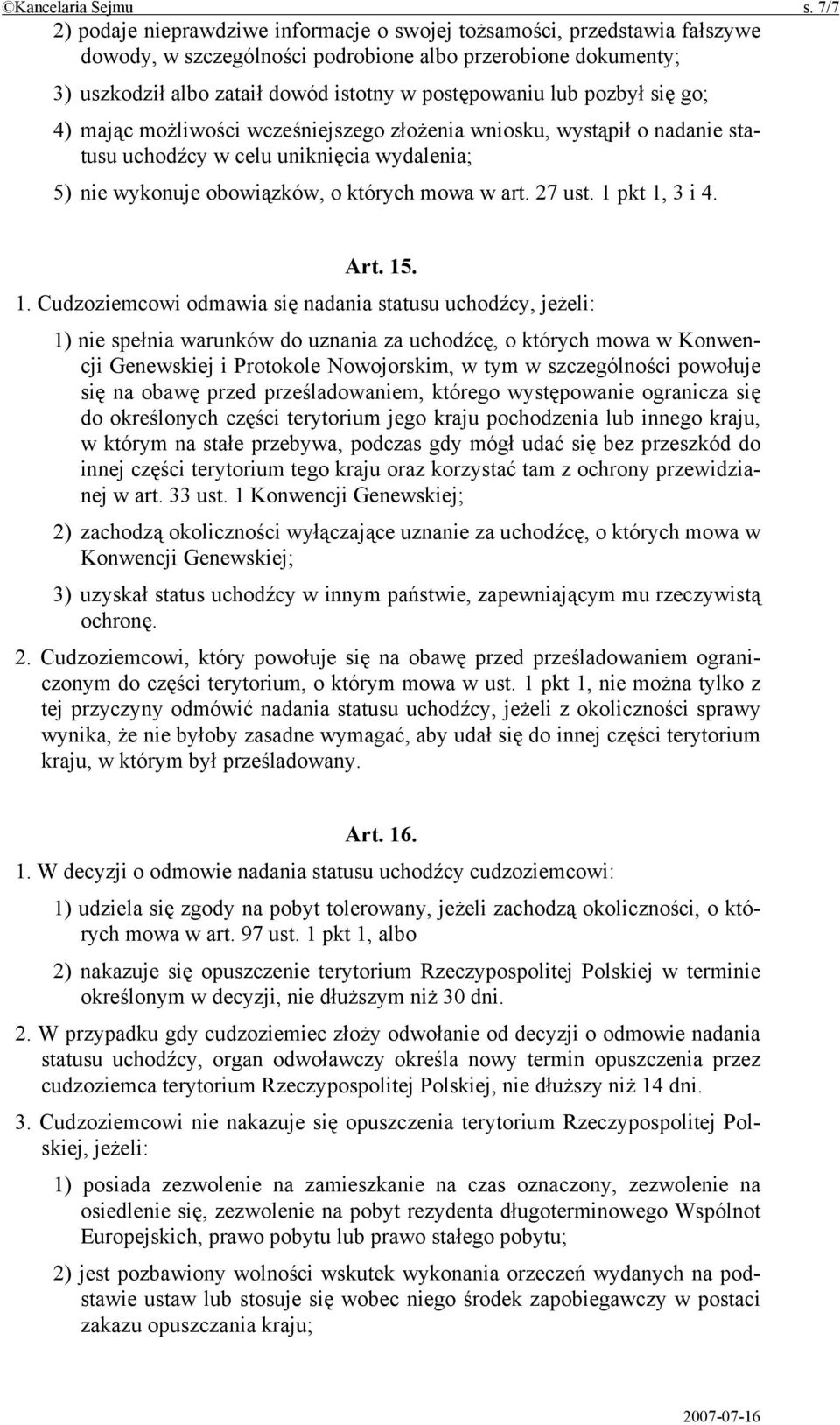 lub pozbył się go; 4) mając możliwości wcześniejszego złożenia wniosku, wystąpił o nadanie statusu uchodźcy w celu uniknięcia wydalenia; 5) nie wykonuje obowiązków, o których mowa w art. 27 ust.