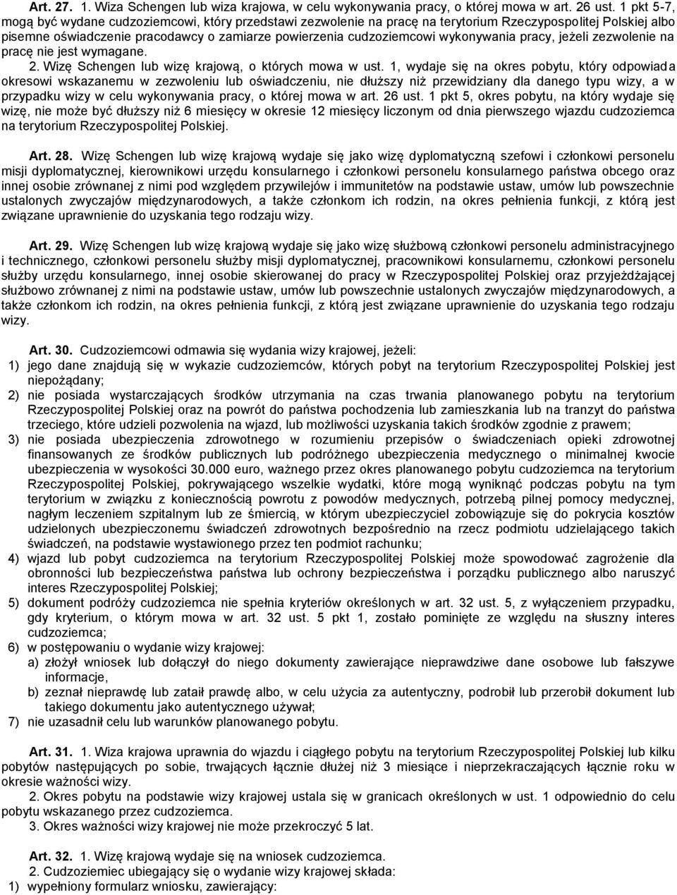 wykonywania pracy, jeżeli zezwolenie na pracę nie jest wymagane. 2. Wizę Schengen lub wizę krajową, o których mowa w ust.