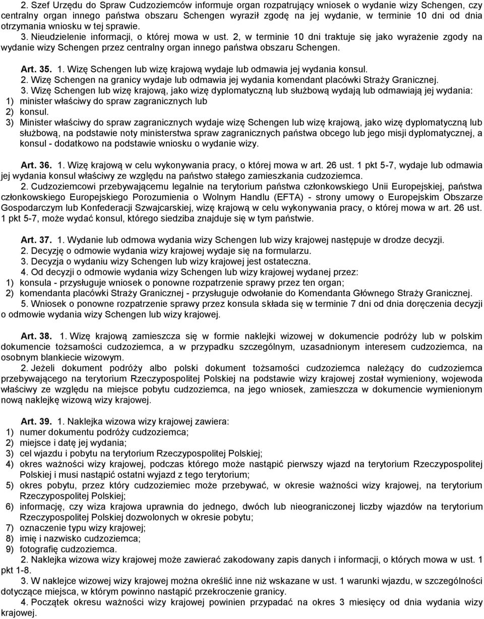 2, w terminie 10 dni traktuje się jako wyrażenie zgody na wydanie wizy Schengen przez centralny organ innego państwa obszaru Schengen. Art. 35. 1. Wizę Schengen lub wizę krajową wydaje lub odmawia jej wydania konsul.