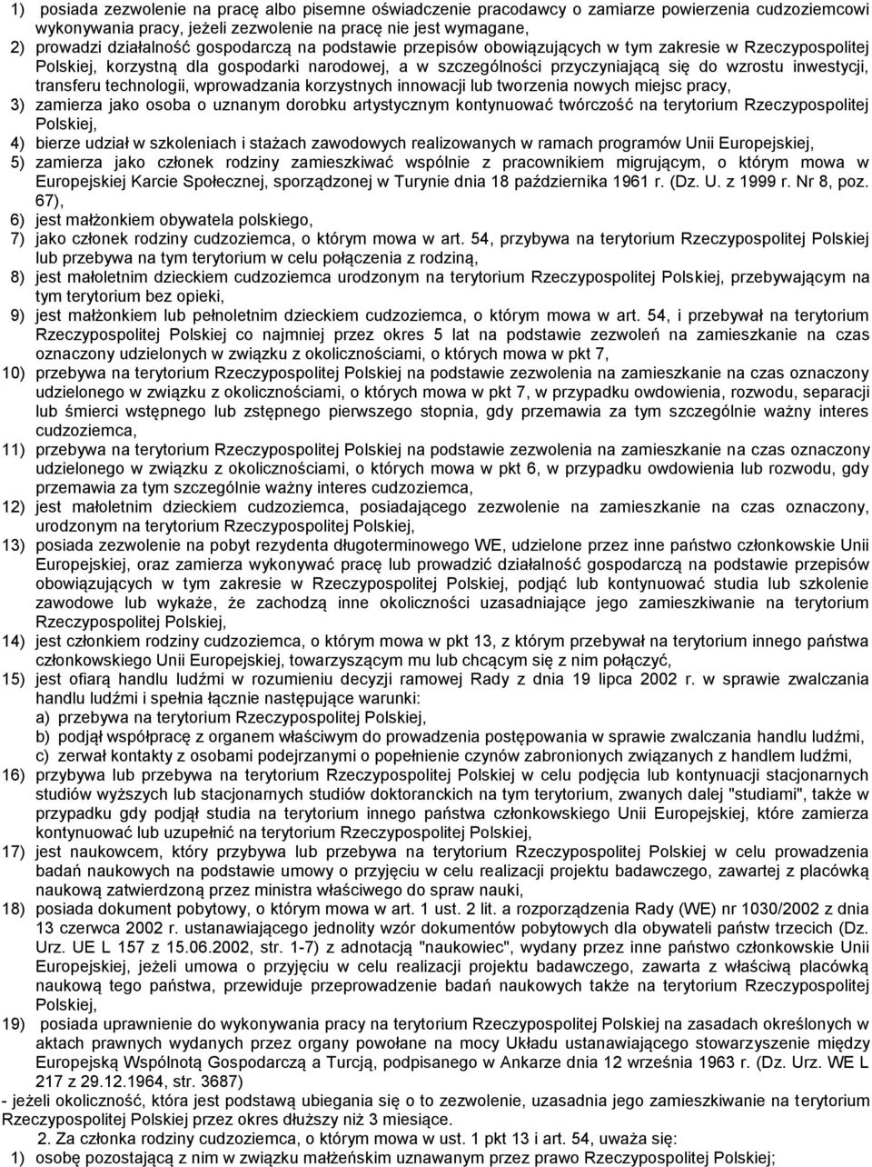 technologii, wprowadzania korzystnych innowacji lub tworzenia nowych miejsc pracy, 3) zamierza jako osoba o uznanym dorobku artystycznym kontynuować twórczość na terytorium Rzeczypospolitej Polskiej,