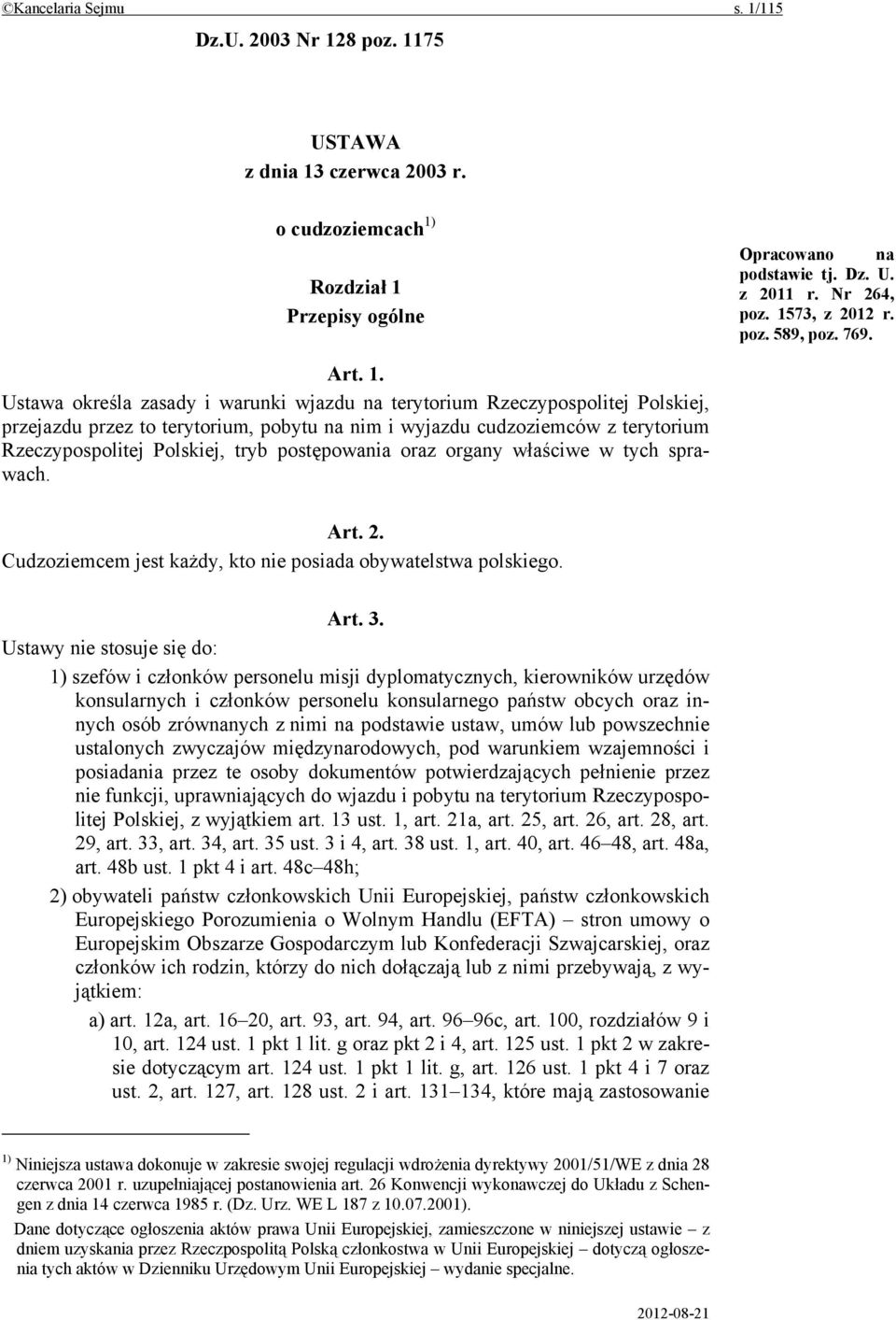 Ustawa określa zasady i warunki wjazdu na terytorium Rzeczypospolitej Polskiej, przejazdu przez to terytorium, pobytu na nim i wyjazdu cudzoziemców z terytorium Rzeczypospolitej Polskiej, tryb