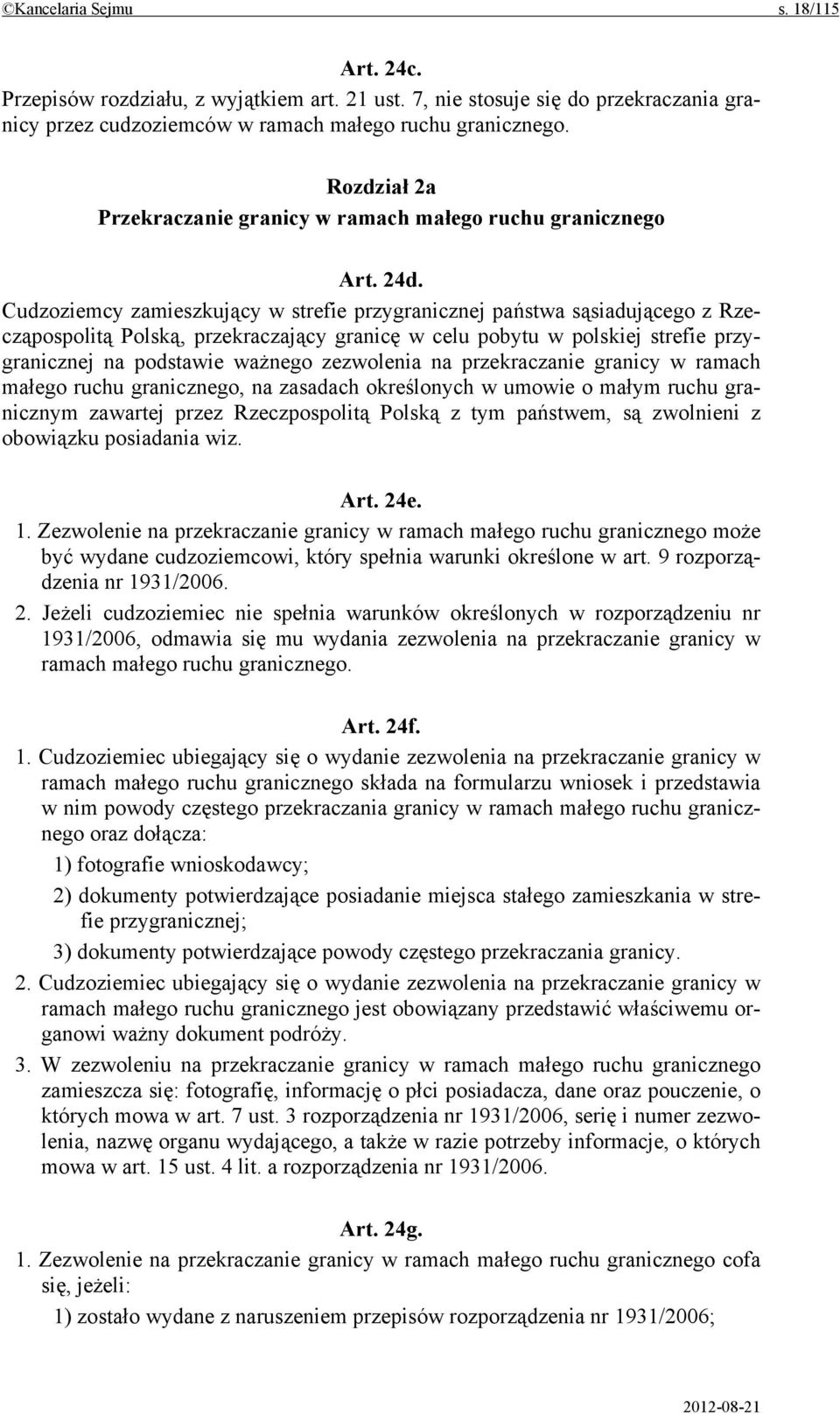 Cudzoziemcy zamieszkujący w strefie przygranicznej państwa sąsiadującego z Rzecząpospolitą Polską, przekraczający granicę w celu pobytu w polskiej strefie przygranicznej na podstawie ważnego