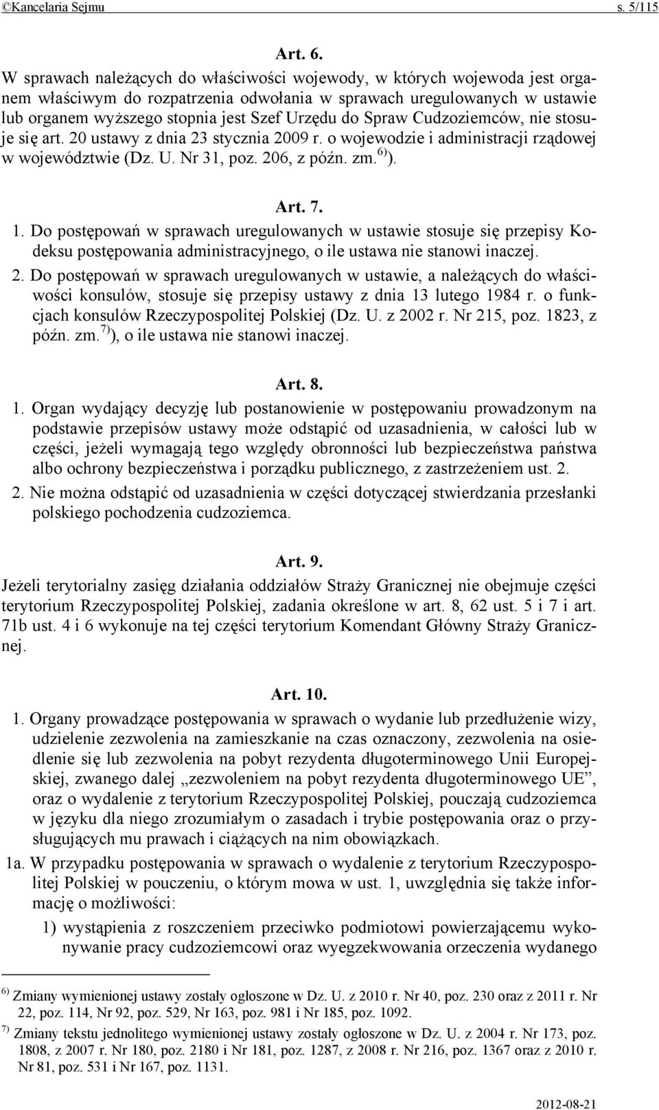 Spraw Cudzoziemców, nie stosuje się art. 20 ustawy z dnia 23 stycznia 2009 r. o wojewodzie i administracji rządowej w województwie (Dz. U. Nr 31, poz. 206, z późn. zm. 6) ). Art. 7. 1.