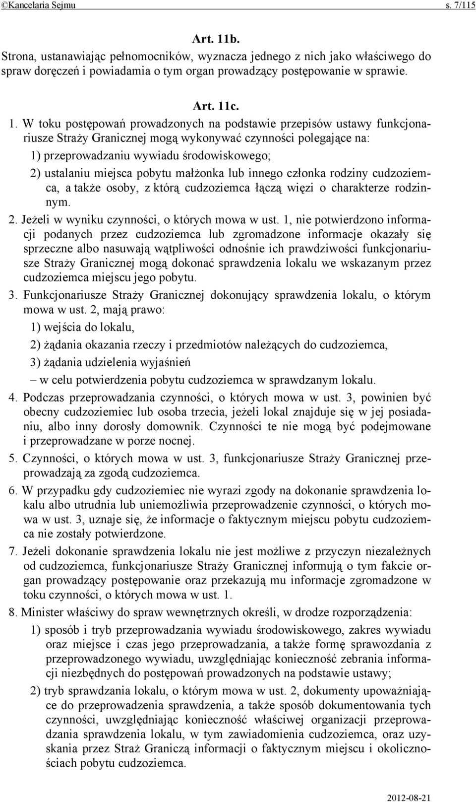 miejsca pobytu małżonka lub innego członka rodziny cudzoziemca, a także osoby, z którą cudzoziemca łączą więzi o charakterze rodzinnym. 2. Jeżeli w wyniku czynności, o których mowa w ust.