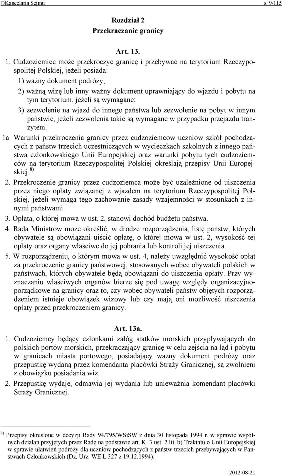 i pobytu na tym terytorium, jeżeli są wymagane; 3) zezwolenie na wjazd do innego państwa lub zezwolenie na pobyt w innym państwie, jeżeli zezwolenia takie są wymagane w przypadku przejazdu tranzytem.