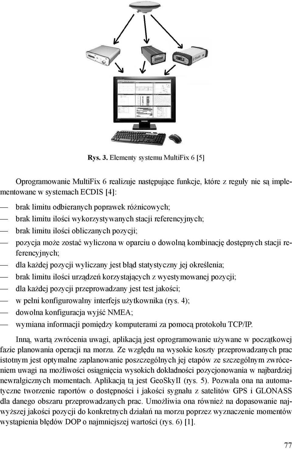 limitu ilości wykorzystywanych stacji referencyjnych; brak limitu ilości obliczanych pozycji; pozycja może zostać wyliczona w oparciu o dowolną kombinację dostępnych stacji referencyjnych; dla każdej