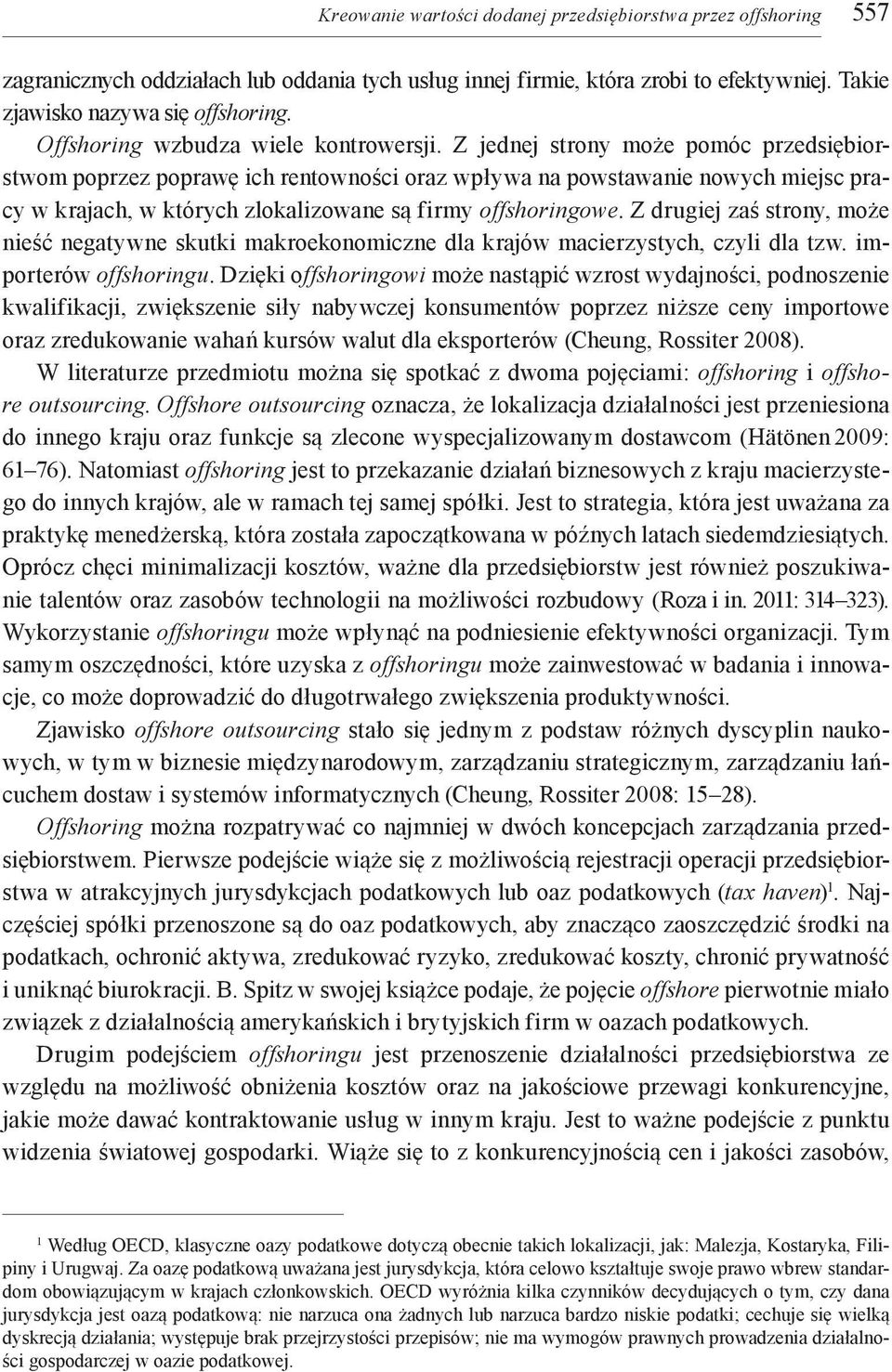 Z jednej strony może pomóc przedsiębiorstwom poprzez poprawę ich rentowności oraz wpływa na powstawanie nowych miejsc pracy w krajach, w których zlokalizowane są firmy offshoringowe.