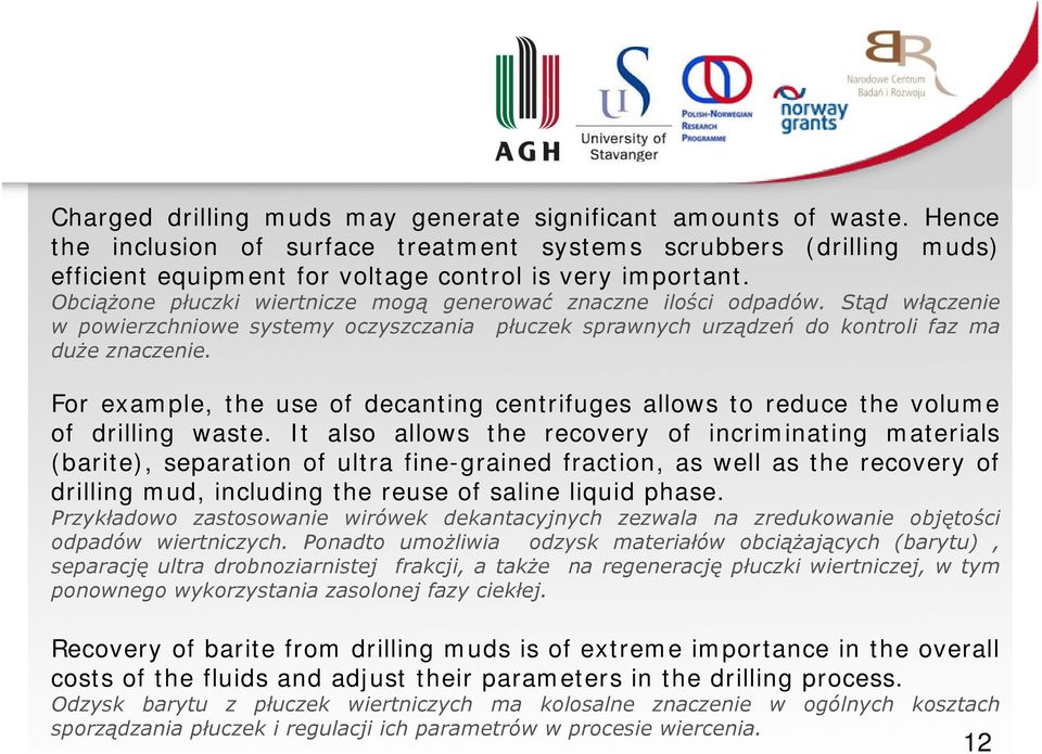 For example, the use of decanting centrifuges allows to reduce the volume of drilling waste.