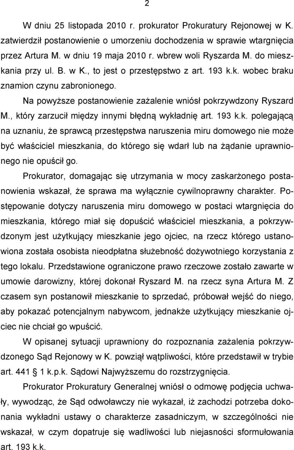 , który zarzucił między innymi błędną wykładnię art. 193 k.k. polegającą na uznaniu, że sprawcą przestępstwa naruszenia miru domowego nie może być właściciel mieszkania, do którego się wdarł lub na żądanie uprawnionego nie opuścił go.