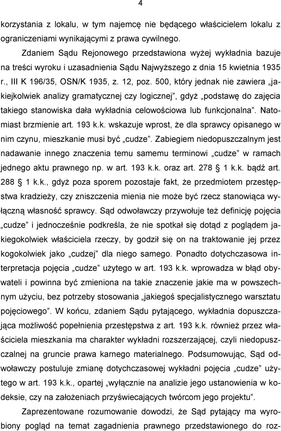 500, który jednak nie zawiera jakiejkolwiek analizy gramatycznej czy logicznej, gdyż podstawę do zajęcia takiego stanowiska dała wykładnia celowościowa lub funkcjonalna. Natomiast brzmienie art.