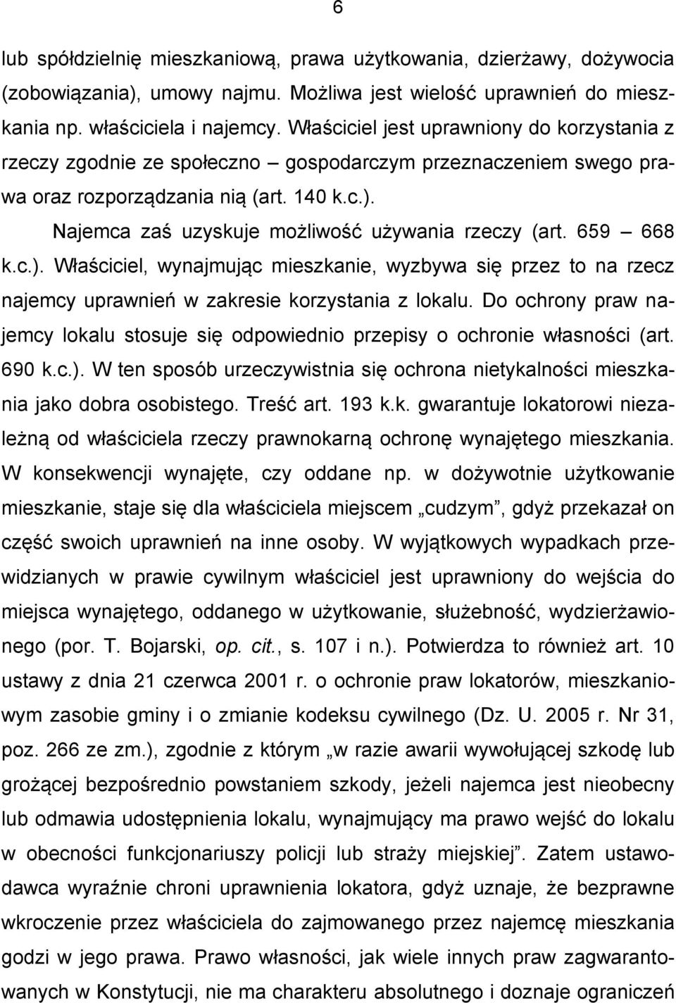 Najemca zaś uzyskuje możliwość używania rzeczy (art. 659 668 k.c.). Właściciel, wynajmując mieszkanie, wyzbywa się przez to na rzecz najemcy uprawnień w zakresie korzystania z lokalu.