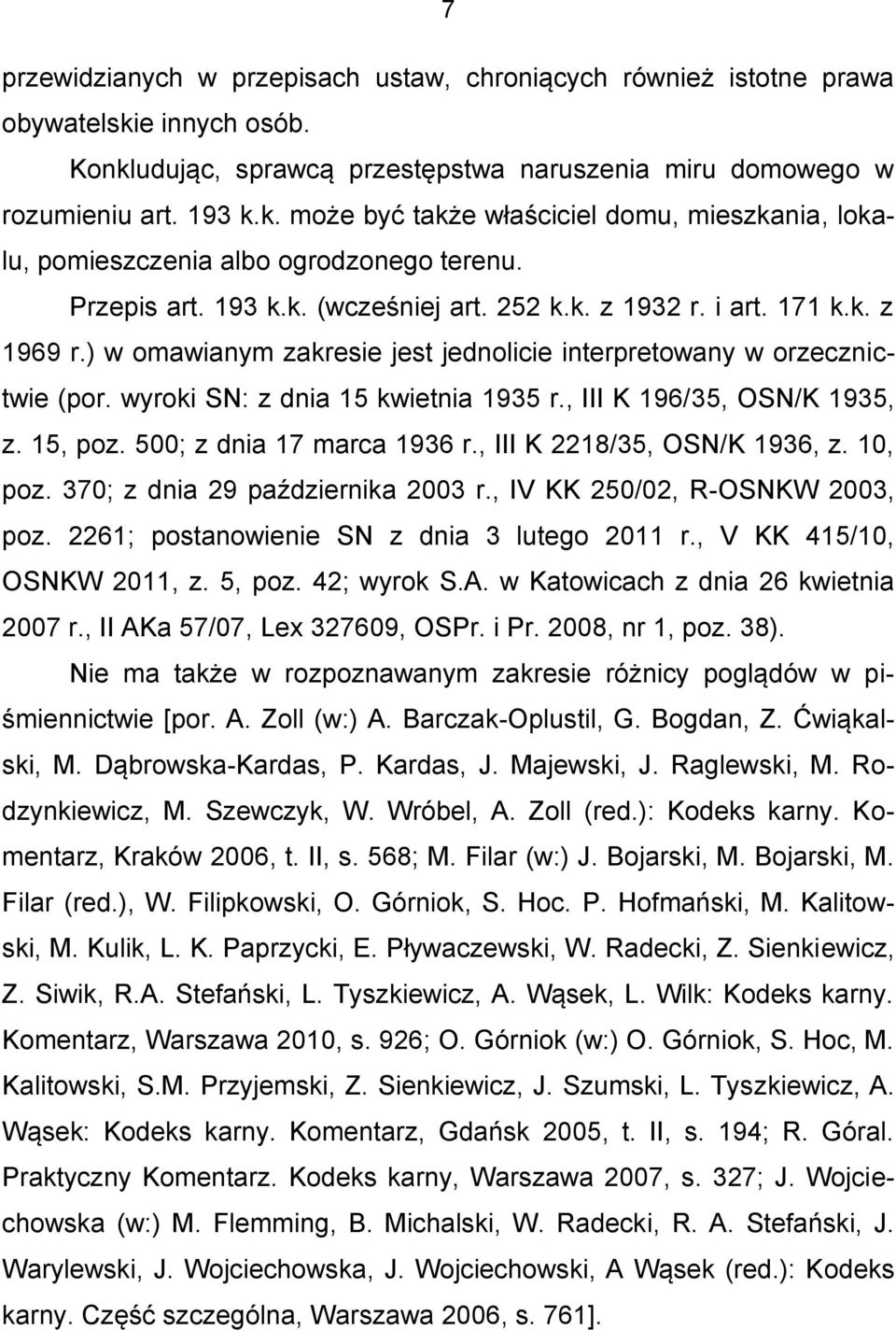 , III K 196/35, OSN/K 1935, z. 15, poz. 500; z dnia 17 marca 1936 r., III K 2218/35, OSN/K 1936, z. 10, poz. 370; z dnia 29 października 2003 r., IV KK 250/02, R-OSNKW 2003, poz.