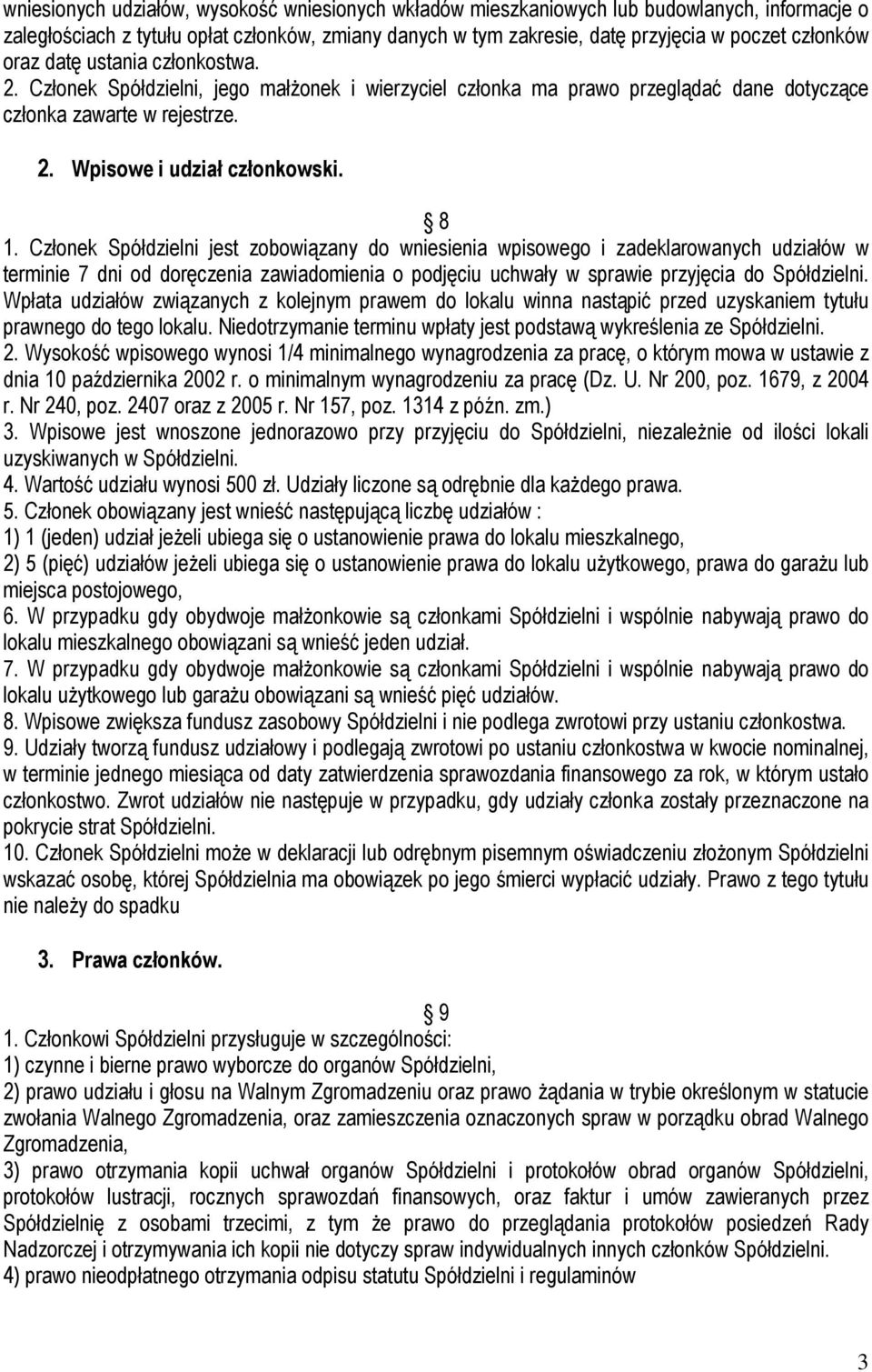 Członek Spółdzielni jest zobowiązany do wniesienia wpisowego i zadeklarowanych udziałów w terminie 7 dni od doręczenia zawiadomienia o podjęciu uchwały w sprawie przyjęcia do Spółdzielni.