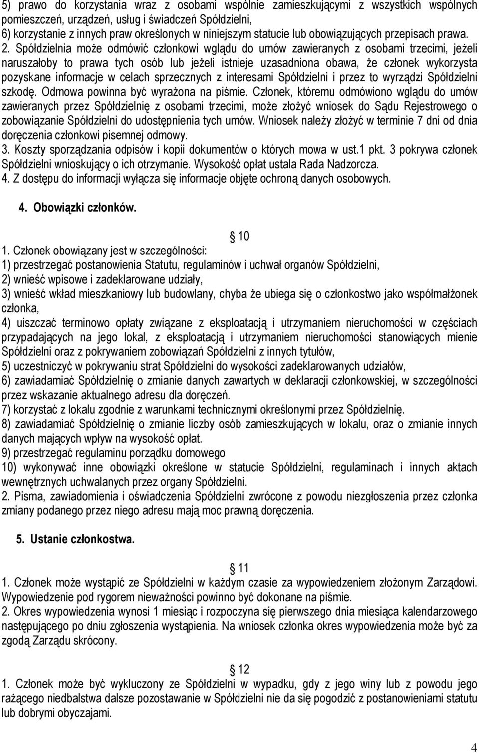 Spółdzielnia moŝe odmówić członkowi wglądu do umów zawieranych z osobami trzecimi, jeŝeli naruszałoby to prawa tych osób lub jeŝeli istnieje uzasadniona obawa, Ŝe członek wykorzysta pozyskane