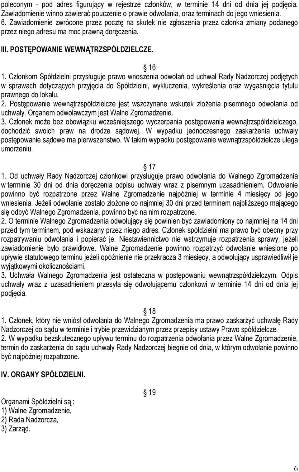 Członkom Spółdzielni przysługuje prawo wnoszenia odwołań od uchwał Rady Nadzorczej podjętych w sprawach dotyczących przyjęcia do Spółdzielni, wykluczenia, wykreślenia oraz wygaśnięcia tytułu prawnego