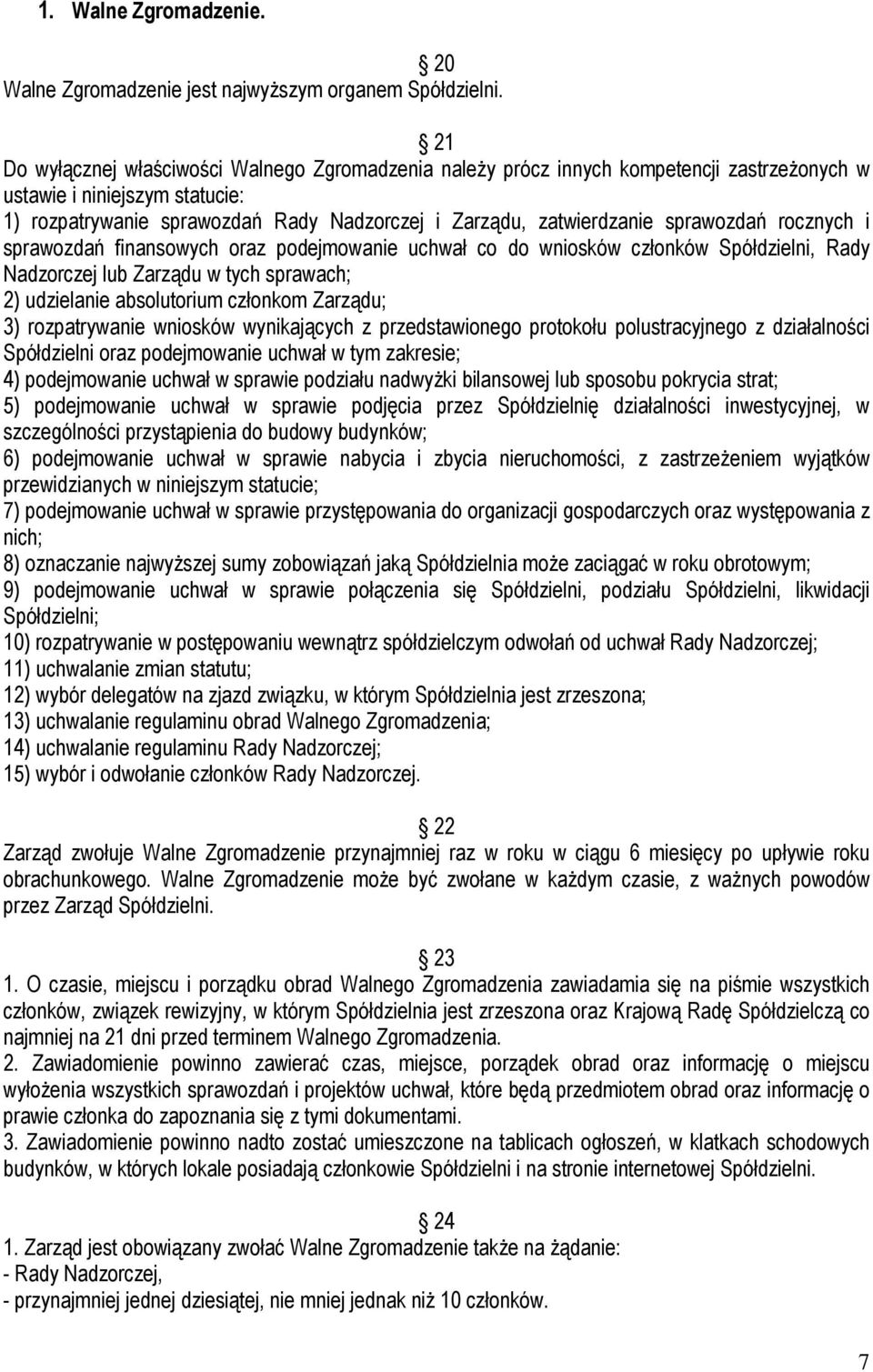 sprawozdań rocznych i sprawozdań finansowych oraz podejmowanie uchwał co do wniosków członków Spółdzielni, Rady Nadzorczej lub Zarządu w tych sprawach; 2) udzielanie absolutorium członkom Zarządu; 3)