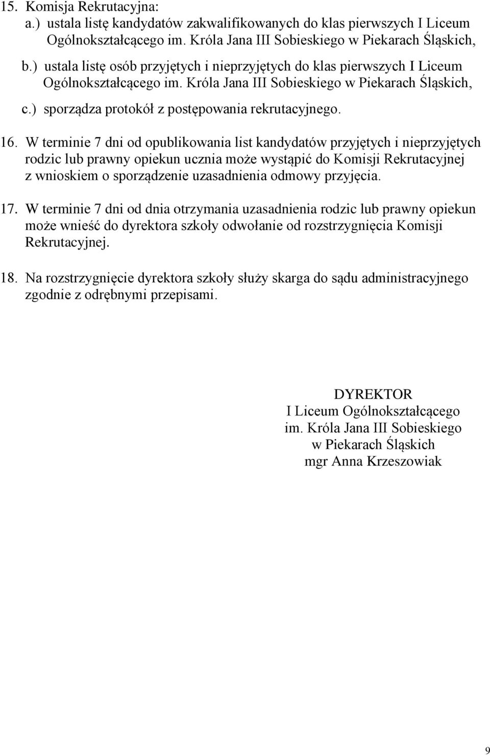 16. W terminie 7 dni od opublikowania list kandydatów przyjętych i nieprzyjętych rodzic lub prawny opiekun ucznia może wystąpić do Komisji Rekrutacyjnej z wnioskiem o sporządzenie uzasadnienia odmowy