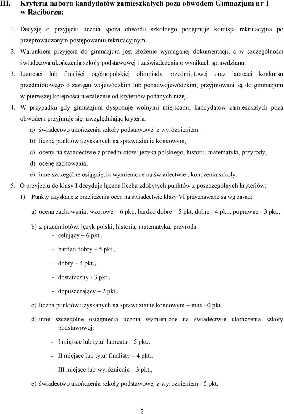 Warunkiem przyjęcia do gimnazjum jest złożenie wymaganej dokumentacji, a w szczególności świadectwa ukończenia szkoły podstawowej i zaświadczenia o wynikach sprawdzianu. 3.