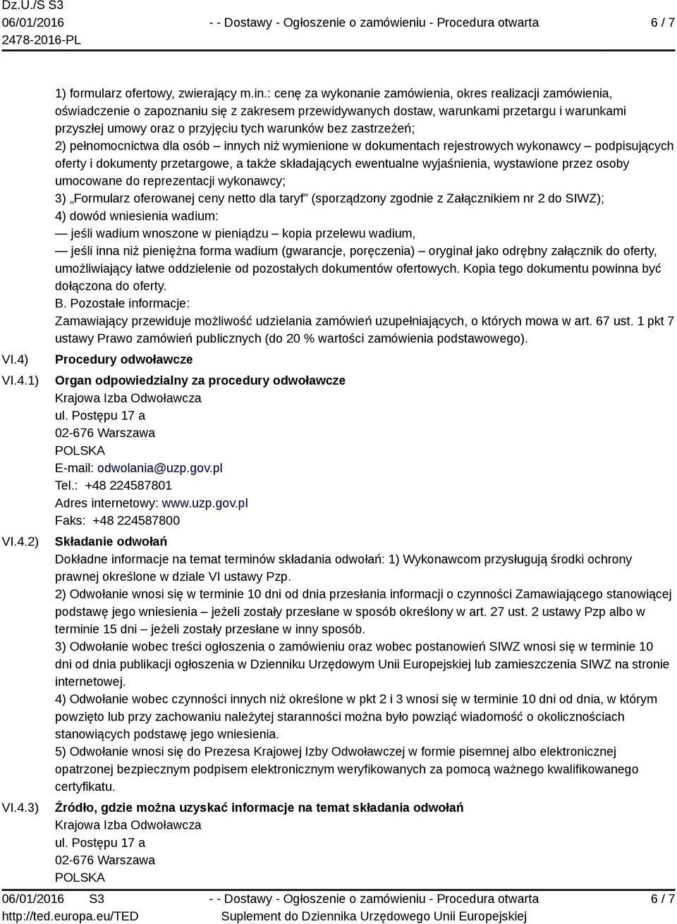 warunków bez zastrzeżeń; 2) pełnomocnictwa dla osób innych niż wymienione w dokumentach rejestrowych wykonawcy podpisujących oferty i dokumenty przetargowe, a także składających ewentualne