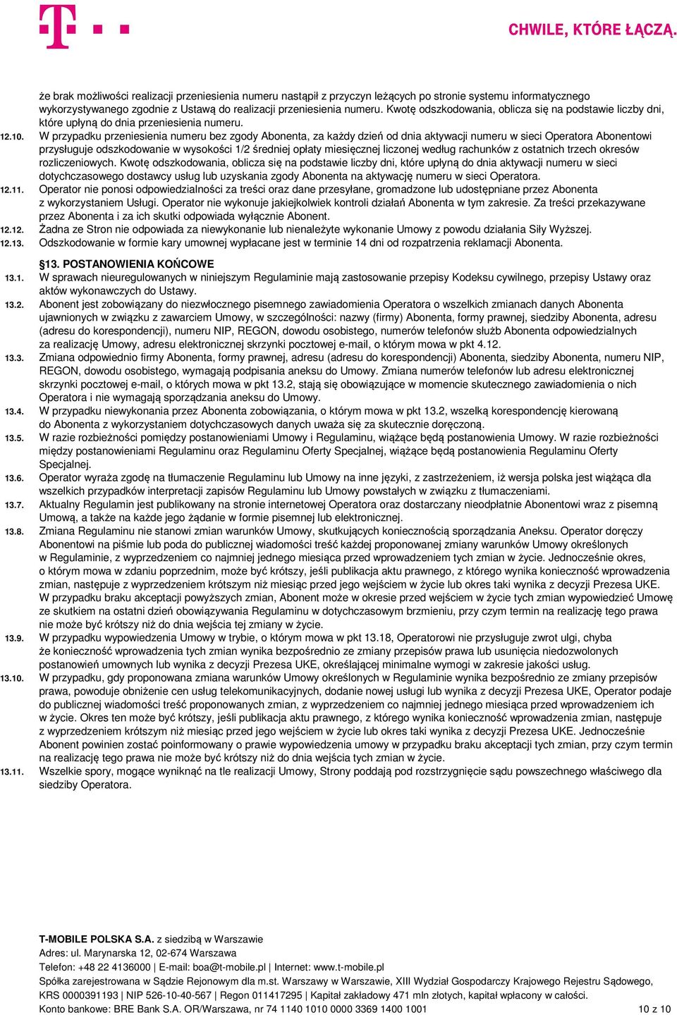 W przypadku przeniesienia numeru bez zgody Abonenta, za każdy dzień od dnia aktywacji numeru w sieci Operatora Abonentowi przysługuje odszkodowanie w wysokości 1/2 średniej opłaty miesięcznej