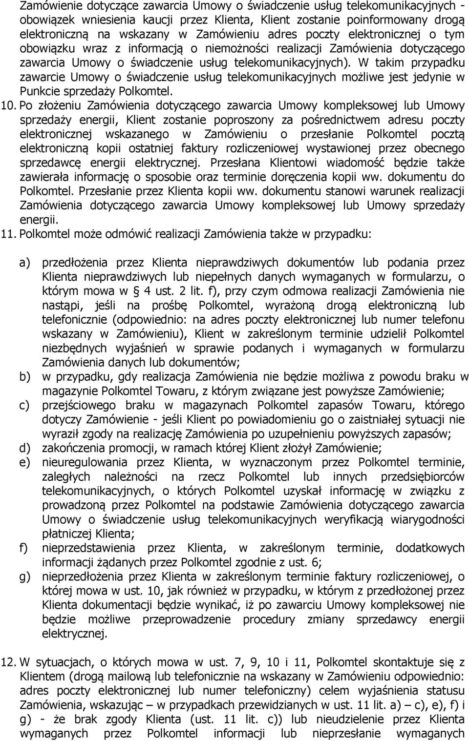 W takim przypadku zawarcie Umowy o świadczenie usług telekomunikacyjnych możliwe jest jedynie w Punkcie sprzedaży Polkomtel. 10.