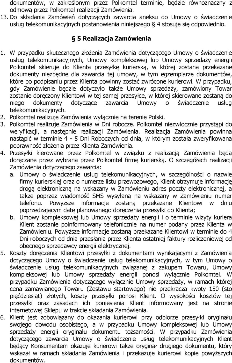 W przypadku skutecznego złożenia Zamówienia dotyczącego Umowy o świadczenie usług telekomunikacyjnych, Umowy kompleksowej lub Umowy sprzedaży energii Polkomtel skieruje do Klienta przesyłkę