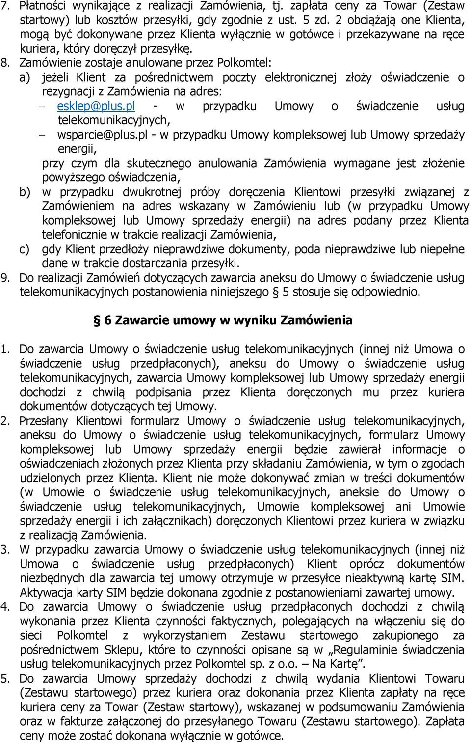 Zamówienie zostaje anulowane przez Polkomtel: a) jeżeli Klient za pośrednictwem poczty elektronicznej złoży oświadczenie o rezygnacji z Zamówienia na adres: esklep@plus.